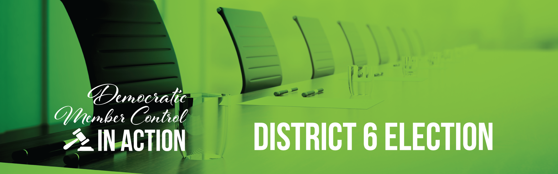 Democratic Member Control in action! District 6 election, click to learn more!