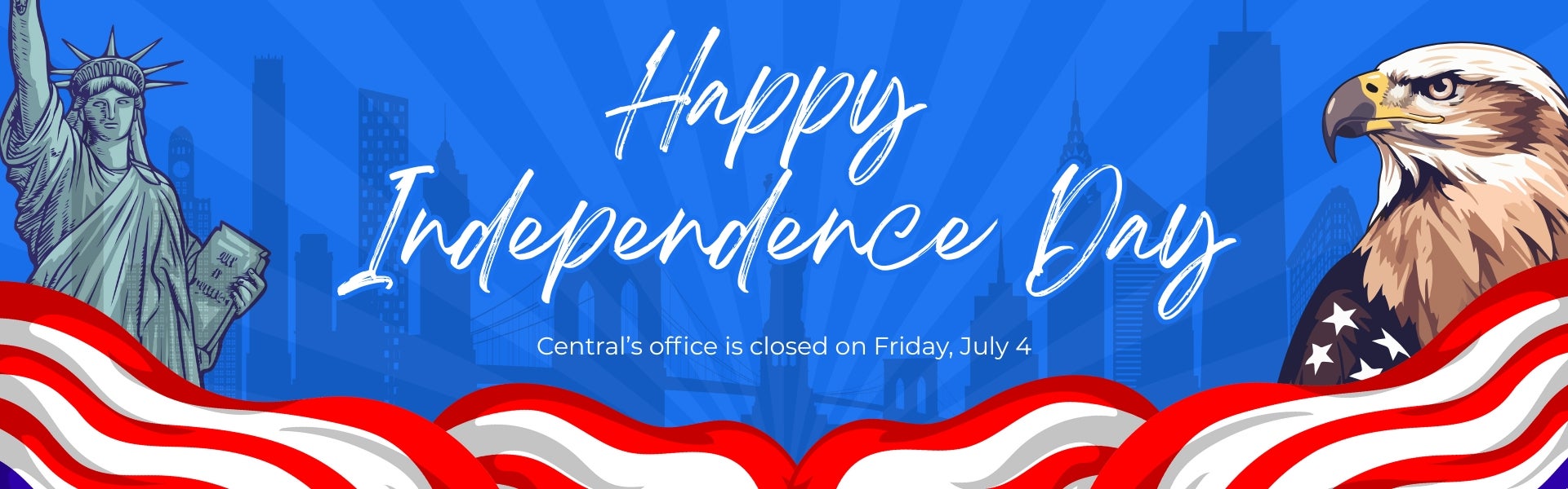 Happy Independence Day! Central's office is closed on Friday, July 4