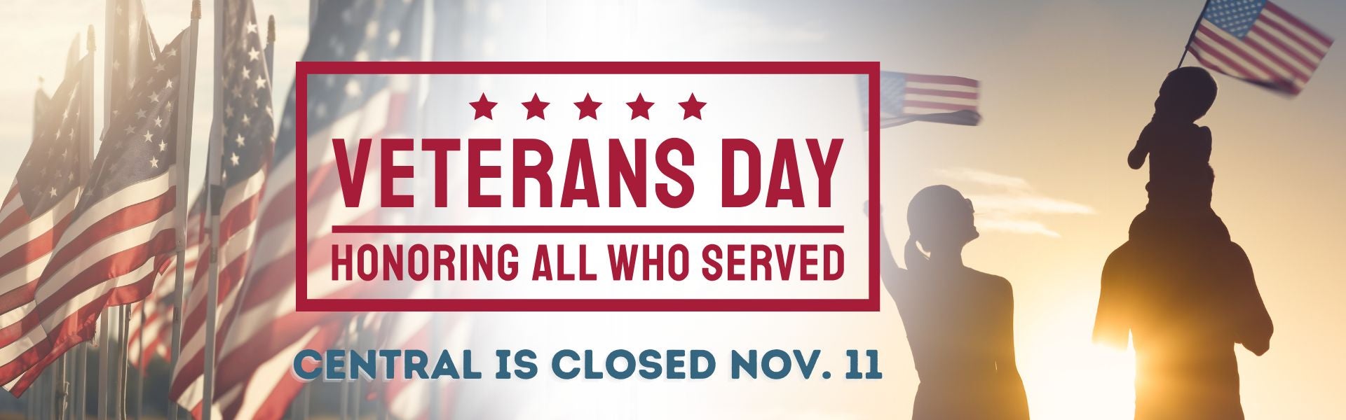 Veterans Day! Central will be closed Nov. 11.