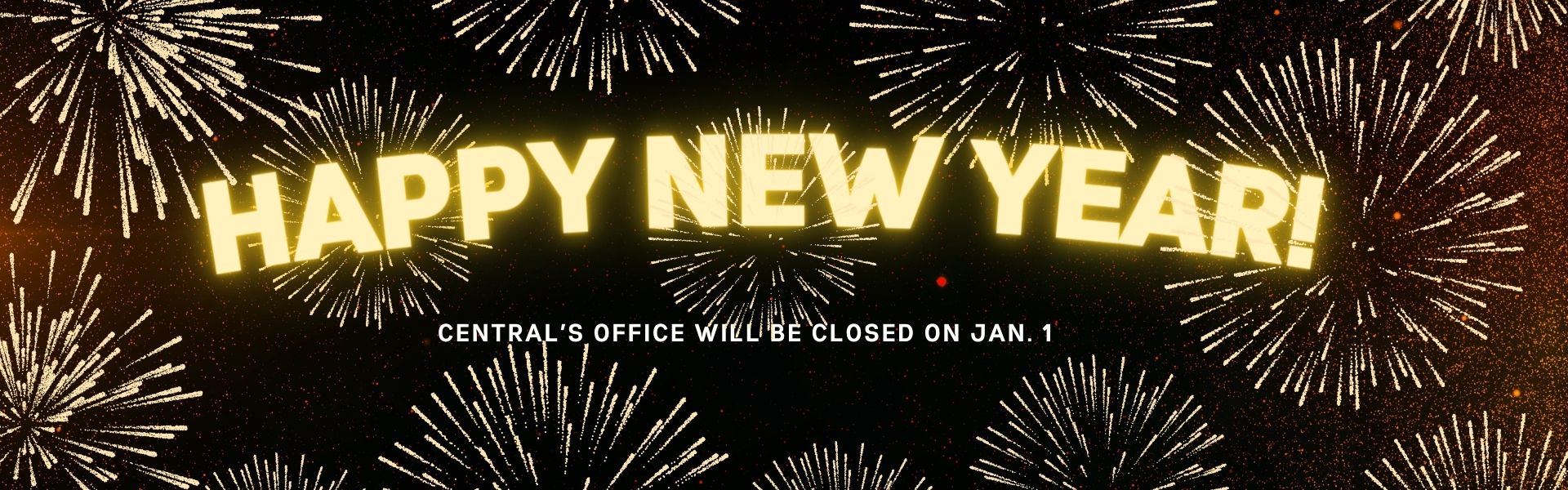 Happy New Year! Central's office is closed on January 1.