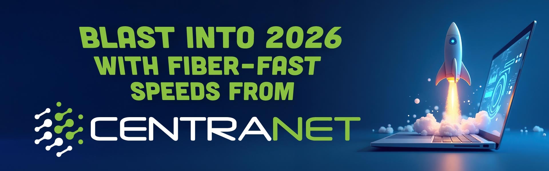 Blast into 2026 with fiber-fast speeds from Centranet. Click to visit Centranet. 